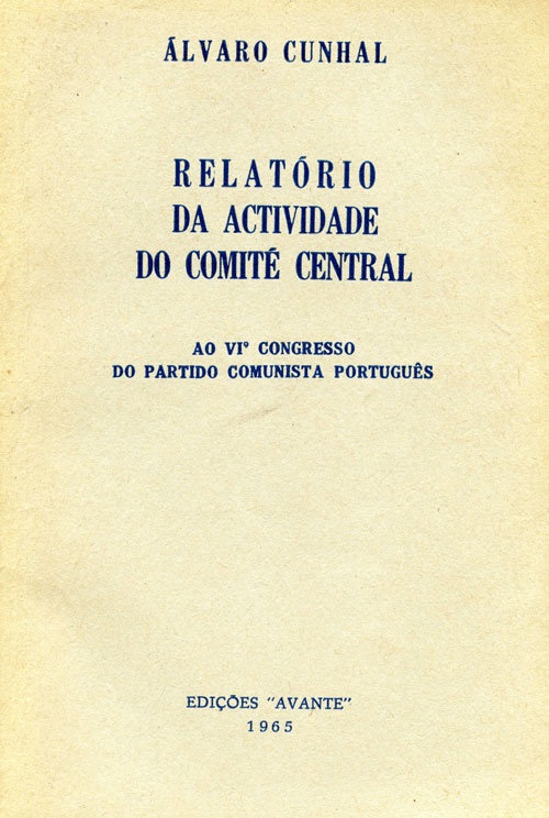 Relatório da Actividade do Comité Central ao VI.º Congresso do PCP «Edições Avante» 1965
